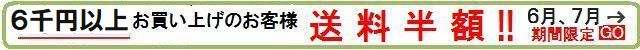 6月、7月期間限定　購入金額6千円以上のお客様送料半額！